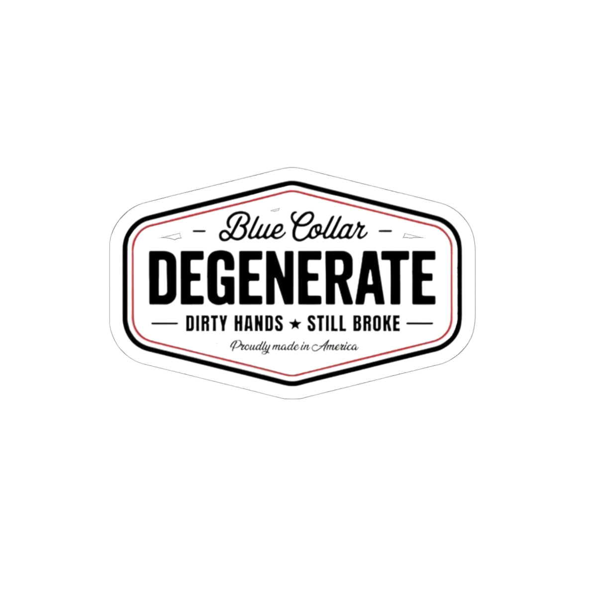 Degenerate Blue Collar Sticker — "Blue Collar Degenerate: Dirty Hands • Still Broke" Kiss-Cut Vinyl Sticker
