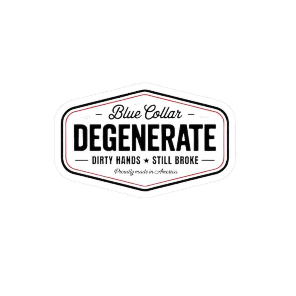 Degenerate Blue Collar Sticker — "Blue Collar Degenerate: Dirty Hands • Still Broke" Kiss-Cut Vinyl Sticker